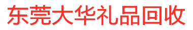 东莞大华礼品回收